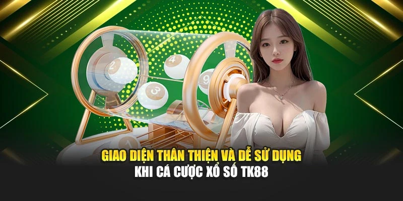 giao-dien-than-thien-va-de-su-dung-khi-ca-cuoc-xo-so-tk88